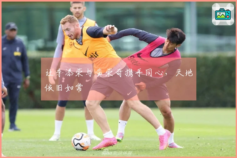 让李添荣与黄荣奇携手同心，天地依旧如常