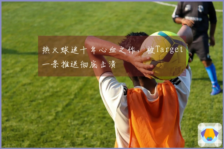 热火球迷十年心血之作，被Target一条推送彻底击溃
