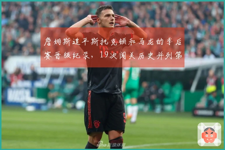 詹姆斯追平斯托克顿和马龙的季后赛晋级纪录，19次闯关历史并列第一